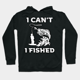 I can't, I fished Hoodie